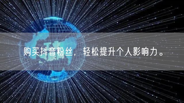 购买抖音粉丝，轻松提升个人影响力。