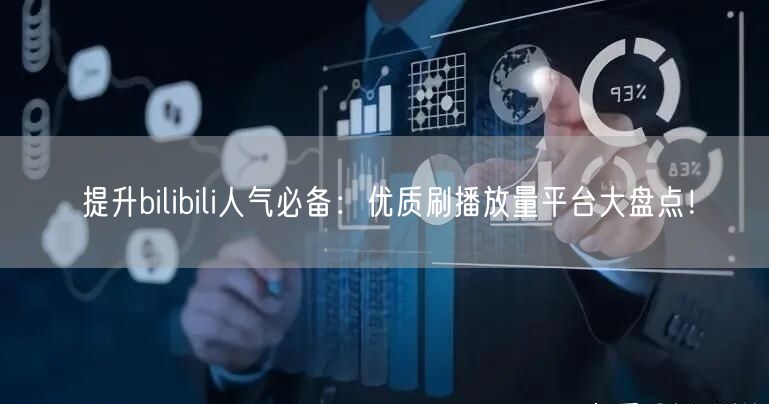 提升bilibili人气必备：优质刷播放量平台大盘点！