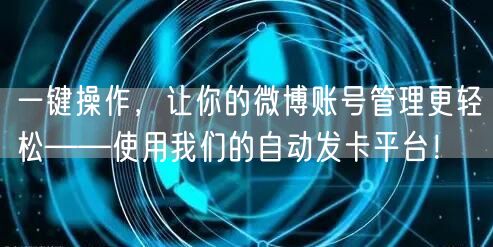 一键操作，让你的微博账号管理更轻松——使用我们的自动发卡平台！