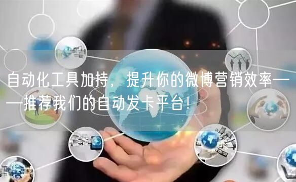 自动化工具加持，提升你的微博营销效率——推荐我们的自动发卡平台！