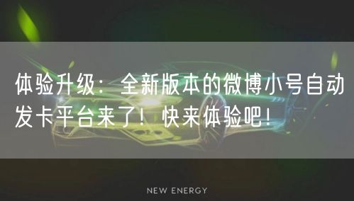 体验升级：全新版本的微博小号自动发卡平台来了！快来体验吧！