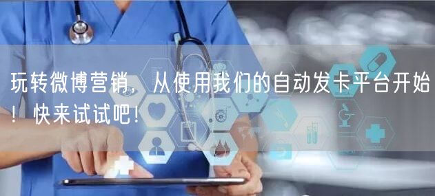玩转微博营销，从使用我们的自动发卡平台开始！快来试试吧！