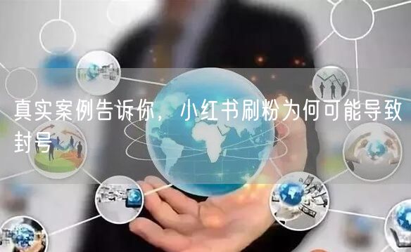 真实案例告诉你，小红书刷粉为何可能导致封号
