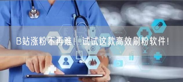 B站涨粉不再难！试试这款高效刷粉软件！