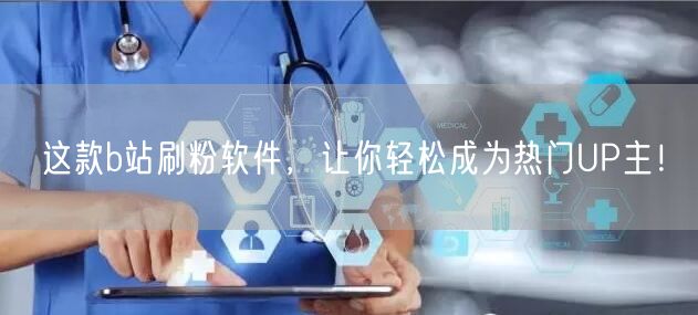 这款b站刷粉软件，让你轻松成为热门UP主！