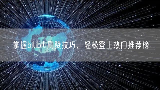 掌握bilibili刷赞技巧，轻松登上热门推荐榜