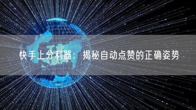 快手上分利器：揭秘自动点赞的正确姿势