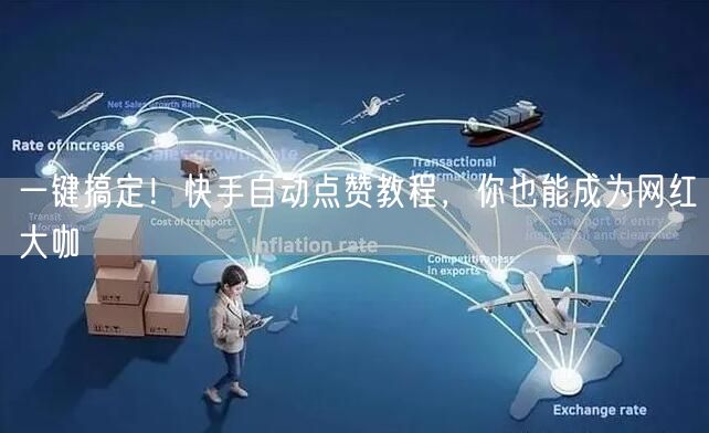 一键搞定！快手自动点赞教程，你也能成为网红大咖