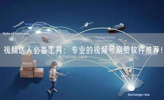 视频达人必备工具：专业的视频号刷赞软件推荐！