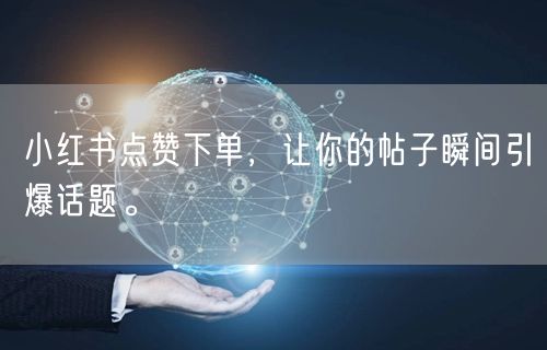小红书点赞下单，让你的帖子瞬间引爆话题。