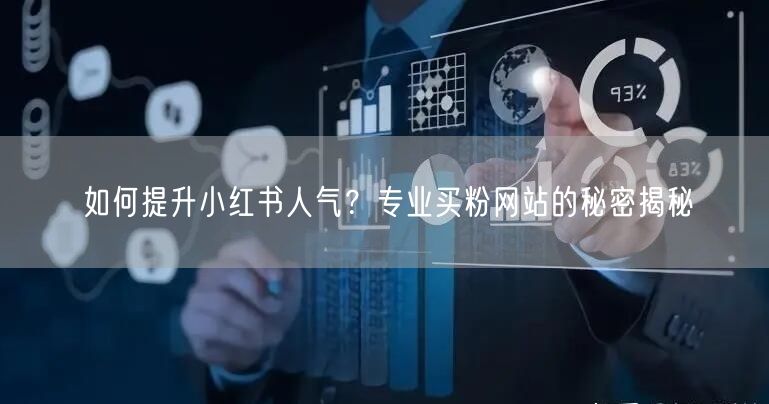 如何提升小红书人气？专业买粉网站的秘密揭秘