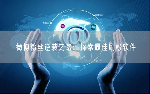 微博粉丝逆袭之路：探索最佳刷粉软件
