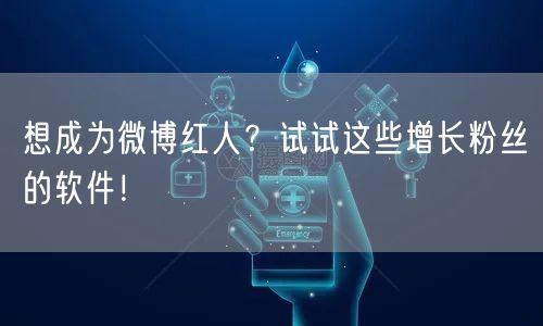 想成为微博红人？试试这些增长粉丝的软件！