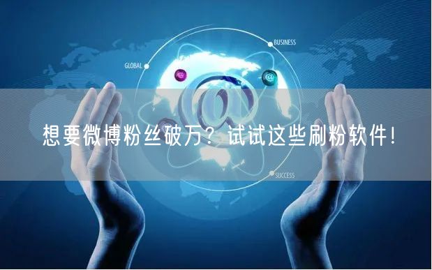 想要微博粉丝破万？试试这些刷粉软件！