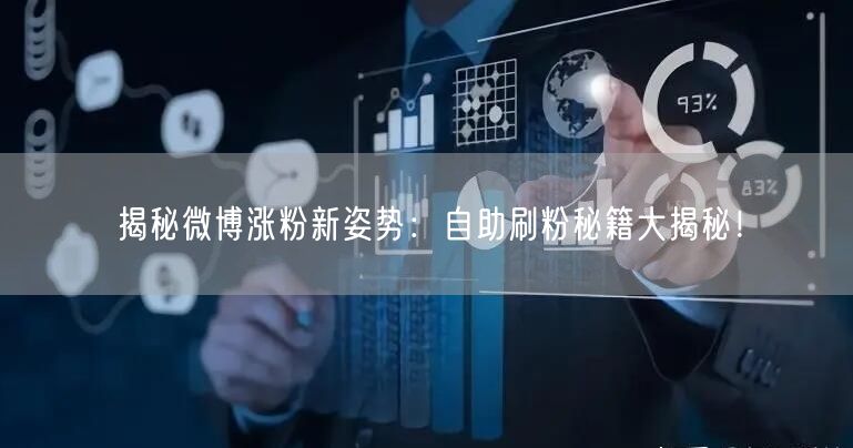 揭秘微博涨粉新姿势：自助刷粉秘籍大揭秘！